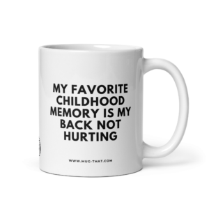 MY FAVORIT CHILDHOOD MEMORY IS MY BACK NOT HURTING